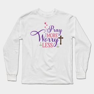 Pray more Worry Less Long Sleeve T-Shirt